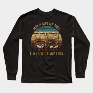 Man It Ain't My Fault I Just Live The Way I Talk Whiskey Glasses Long Sleeve T-Shirt